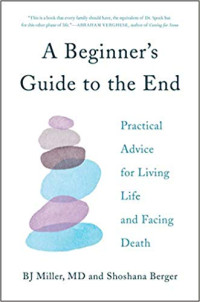 Simon & Schuster, 2019, 544 pages. Read <a href=“https://greatergood.berkeley.edu/article/item/how_to_bring_more_meaning_to_dying”>an essay</a> adapted from <em>A Beginner’s Guide to the End</em>.
