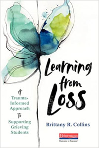 This essay is adapted from <a href=“https://www.heinemann.com/products/e13420.aspx”><em>Learning from Loss: A Trauma-Informed Approach to Supporting Grieving Students</em></a> (Heinemann, 2021, 192 pages).