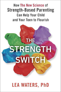 This essay is adapted from <em><a href=“https://amzn.to/2NV1LjH”>The Strength Switch: How the New Science of Strength-Based Parenting Can Help Your Child and Your Teen to Flourish</a></em> by arrangement with Avery, an imprint of Penguin Publishing Group, a division of Penguin Random House LLC. Copyright © 2017, Lea Waters.