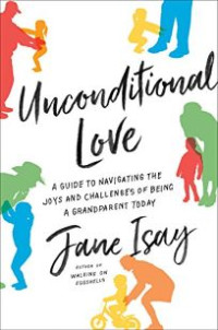<em><a href=“https://amzn.to/2MesFhV”>Unconditional Love: A Guide to Navigating the Joys and Challenges of Being a Grandparent Today</a></em> (Harper, 2018, 240 pages)