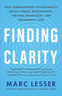 Adapted from the book <em><a href=“https://www.newworldlibrary.com/Business-and-Prosperity/FINDING-CLARITY”>Finding Clarity: How Compassionate Accountability Builds Vibrant Relationships, Thriving Workplaces, and Meaningful Lives</a></em>. 